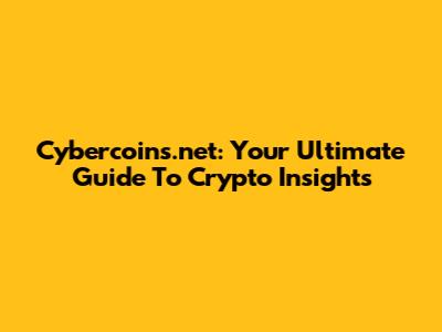 Cybercoins.net: Your Ultimate Guide To Crypto Insights