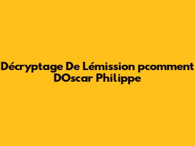 Décryptage De L'émission 'pcomment' D'Oscar Philippe