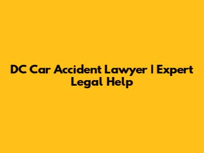 DC Car Accident Lawyer | Expert Legal Help