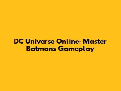 DC Universe Online: Master Batman's Gameplay