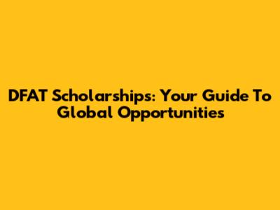 DFAT Scholarships: Your Guide To Global Opportunities