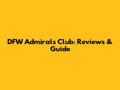DFW Admirals Club: Reviews & Guide