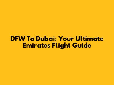 DFW To Dubai: Your Ultimate Emirates Flight Guide