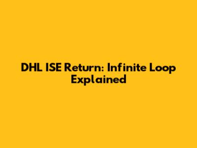 DHL ISE Return: Infinite Loop Explained