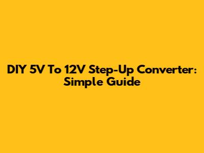 DIY 5V To 12V Step-Up Converter: Simple Guide