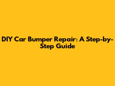 DIY Car Bumper Repair: A Step-by-Step Guide