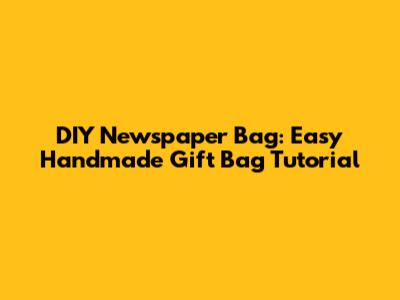 DIY Newspaper Bag: Easy Handmade Gift Bag Tutorial