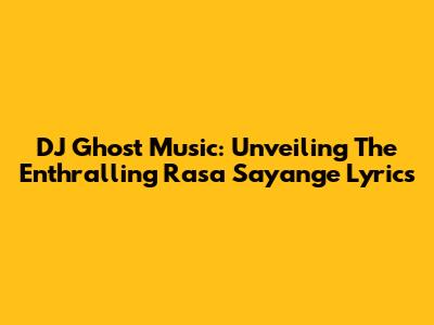DJ Ghost Music: Unveiling The Enthralling 'Rasa Sayange' Lyrics