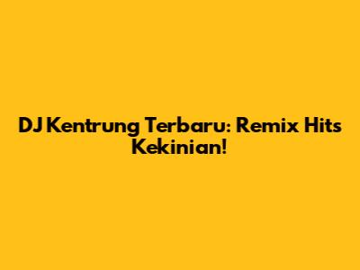 DJ Kentrung Terbaru: Remix Hits Kekinian!