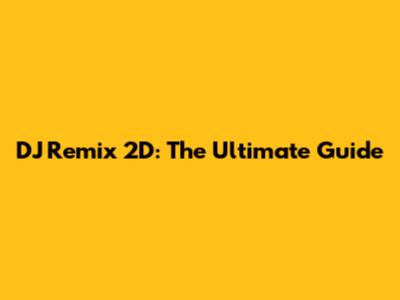 DJ Remix 2D: The Ultimate Guide