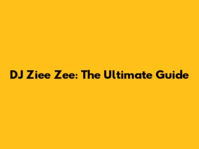 DJ Ziee Zee: The Ultimate Guide