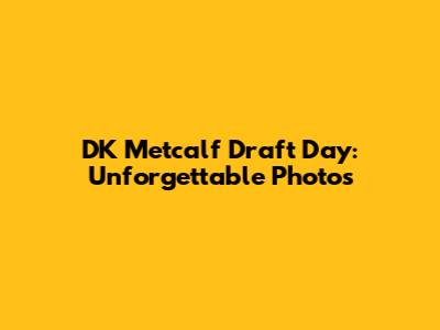 DK Metcalf Draft Day: Unforgettable Photos