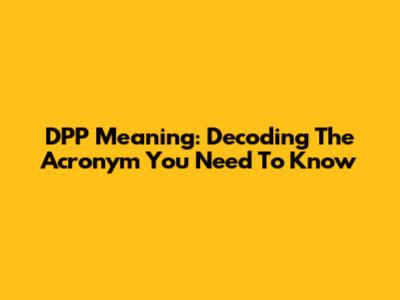 DPP Meaning: Decoding The Acronym You Need To Know