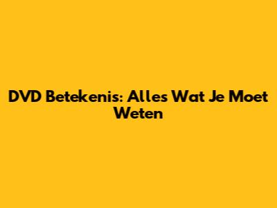 DVD Betekenis: Alles Wat Je Moet Weten