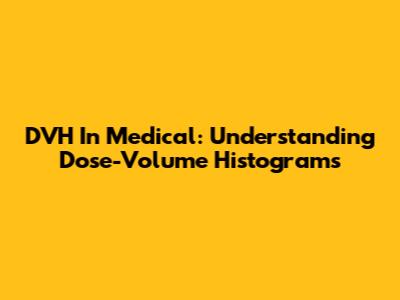 DVH In Medical: Understanding Dose-Volume Histograms