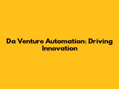 Da Venture Automation: Driving Innovation