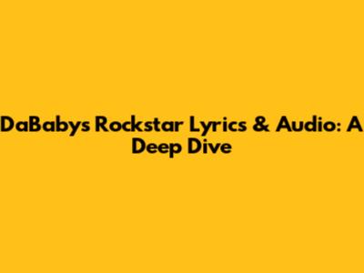 DaBaby's Rockstar Lyrics & Audio: A Deep Dive