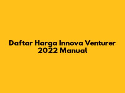 Daftar Harga Innova Venturer 2022 Manual