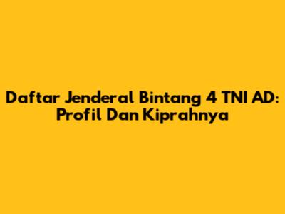 Daftar Jenderal Bintang 4 TNI AD: Profil Dan Kiprahnya