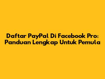 Daftar PayPal Di Facebook Pro: Panduan Lengkap Untuk Pemula