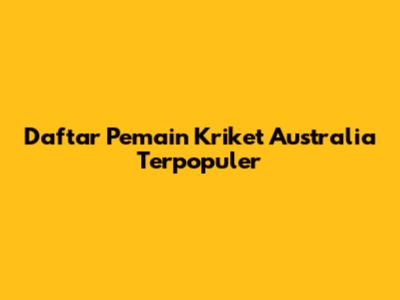 Daftar Pemain Kriket Australia Terpopuler