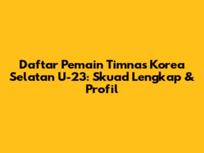Daftar Pemain Timnas Korea Selatan U-23: Skuad Lengkap & Profil