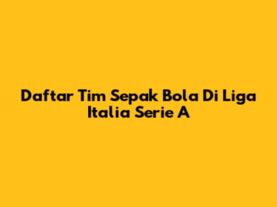 Daftar Tim Sepak Bola Di Liga Italia Serie A
