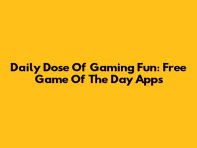Daily Dose Of Gaming Fun: Free Game Of The Day Apps
