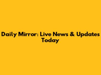 Daily Mirror: Live News & Updates Today