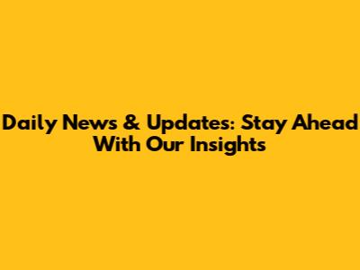 Daily News & Updates: Stay Ahead With Our Insights