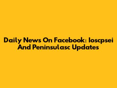 Daily News On Facebook: Ioscpsei And Peninsulasc Updates