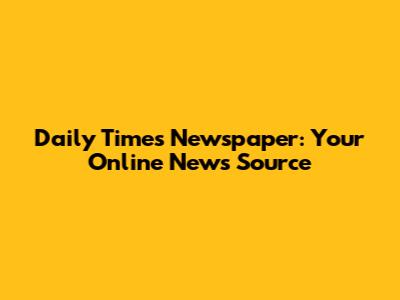 Daily Times Newspaper: Your Online News Source