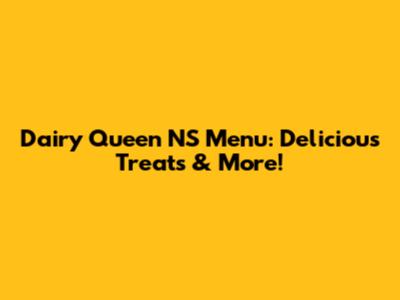 Dairy Queen NS Menu: Delicious Treats & More!