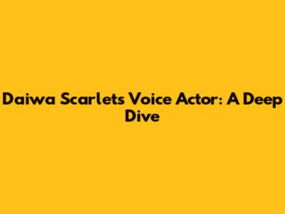 Daiwa Scarlet's Voice Actor: A Deep Dive