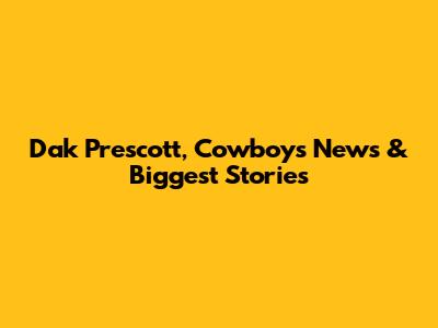 Dak Prescott, Cowboys News & Biggest Stories