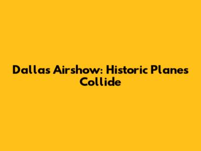 Dallas Airshow: Historic Planes Collide