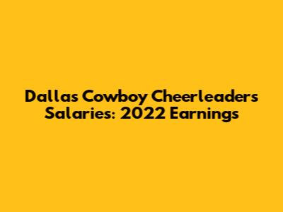 Dallas Cowboy Cheerleaders Salaries: 2022 Earnings
