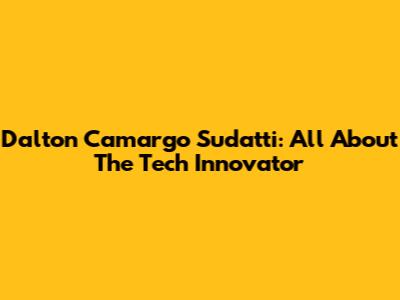 Dalton Camargo Sudatti: All About The Tech Innovator