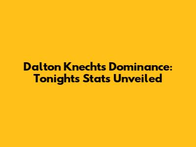 Dalton Knecht's Dominance: Tonight's Stats Unveiled