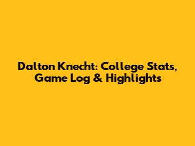 Dalton Knecht: College Stats, Game Log & Highlights