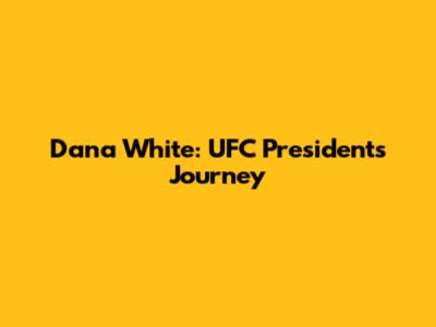 Dana White: UFC President's Journey