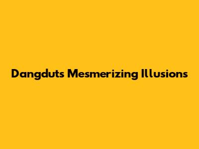 Dangdut's Mesmerizing Illusions