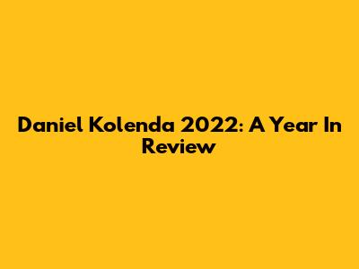 Daniel Kolenda 2022: A Year In Review