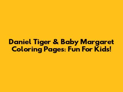 Daniel Tiger & Baby Margaret Coloring Pages: Fun For Kids!