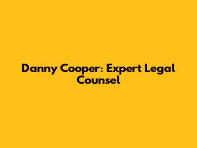 Danny Cooper: Expert Legal Counsel