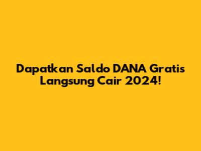 Dapatkan Saldo DANA Gratis Langsung Cair 2024!