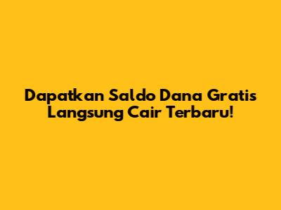 Dapatkan Saldo Dana Gratis Langsung Cair Terbaru!