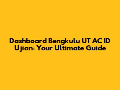 Dashboard Bengkulu UT AC ID Ujian: Your Ultimate Guide