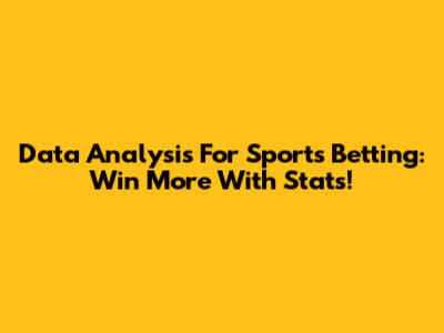 Data Analysis For Sports Betting: Win More With Stats!