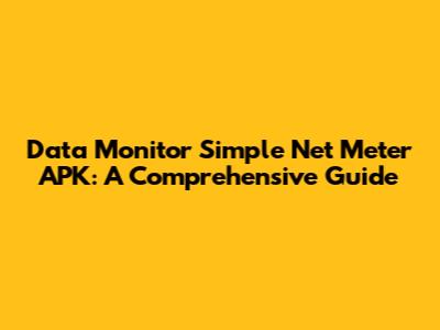 Data Monitor Simple Net Meter APK: A Comprehensive Guide